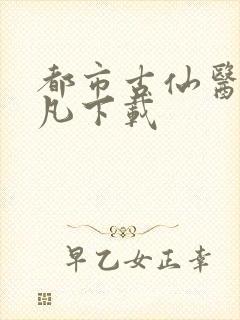 都市古仙医叶不凡下载