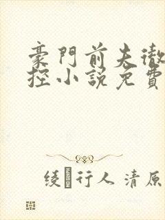 豪门前夫彻底失控小说免费阅读全文