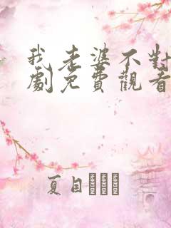 我老婆不对劲短剧免费观看全集