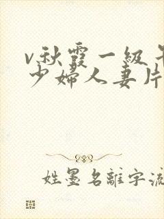 v秋霞一级午夜少妇人妻片