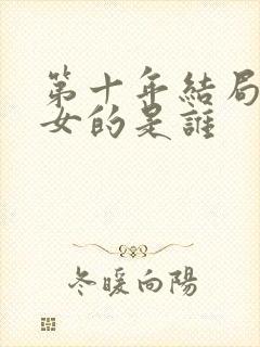 第十年结局那个女的是谁