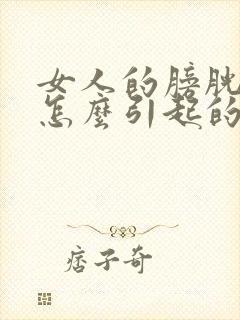 女人的膀胱炎是怎么引起的