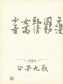 少女韩国免费观看高清动漫版