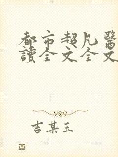 都市超凡医神阅读全文全文