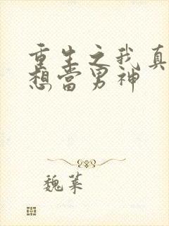 重生之我真的没想当男神