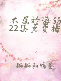 不属于海的风第22集免费播放