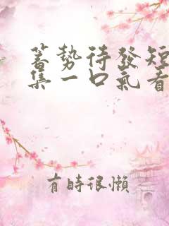 蓄势待发短剧合集一口气看完