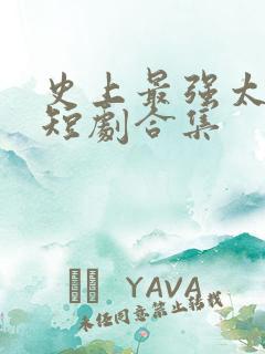 史上最强太子爷短剧合集