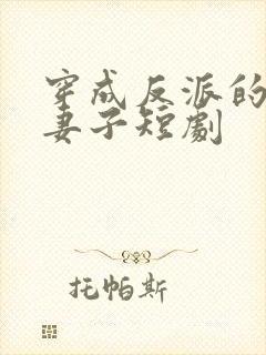 穿成反派的炮灰妻子短剧