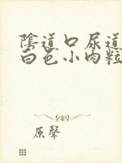 阴道口尿道口长白色小肉粒