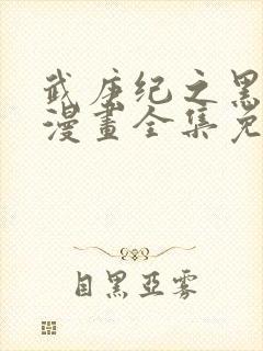 武庚纪之黑天龙漫画全集免费