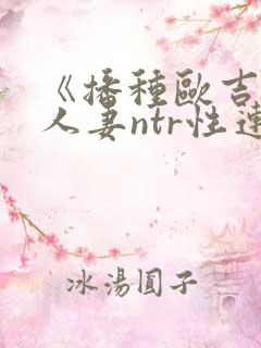 《播种欧吉桑与人妻ntr性连结