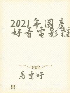 2021年国产好看电影推荐