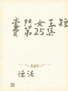 豪门女王短剧免费第25集