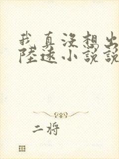 我真没想出名啊陆远小说说书