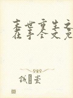 末世重生之空间在手全文免费阅读