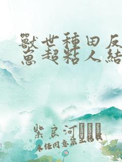 兽世种田反派崽崽超粘人结局