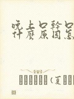 晚上口干口苦是什么原因怎么解决