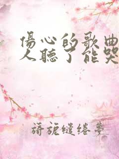 伤心的歌曲能让人听了能哭