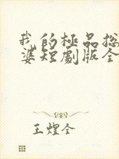 我的极品总裁老婆短剧版全集完整版在线观看