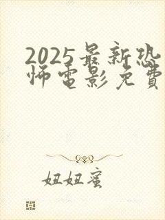 2025最新恐怖电影免费观看高清