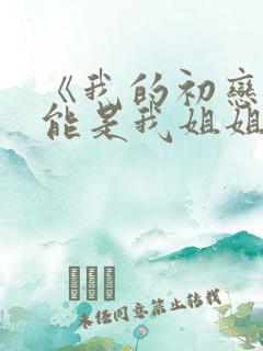 《我的初恋不可能是我姐姐》