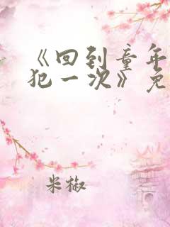 《回到童年,再犯一次》免费观看动漫