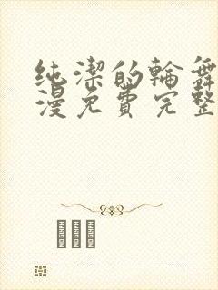 纯洁的轮舞曲动漫免费完整版