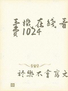 手机在线看片免费1024