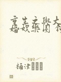 重生之与大佬闪婚娱乐圈 钟仅