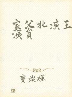 家父北凉王短剧演员