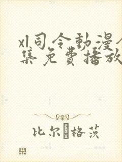 xl司令动漫全集免费播放