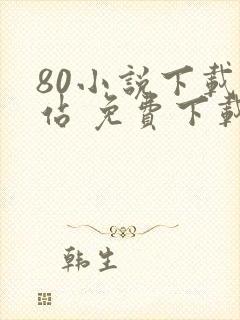 80小说下载网站 免费下载完结