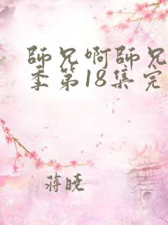师兄啊师兄第二季第18集完整
