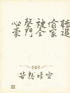 心声被偷听后,豪门全家追着我宠免费观看