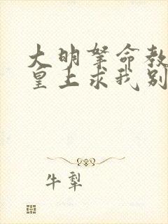 大明拿命教太子皇上求我别死的小说免费阅读