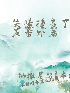 失忆后多了前男友番外篇