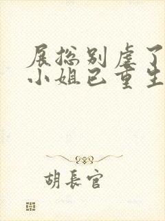 展总别虐了,庄小姐已重生的