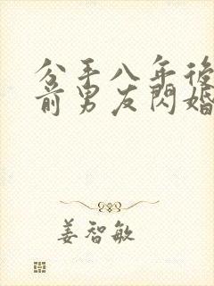 分手八年后我和前男友闪婚了短剧