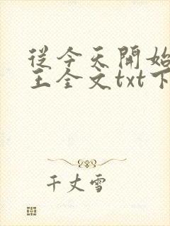 从今天开始做藩王全文txt下载
