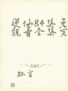 逆仙84集免费观看全集完整版动漫