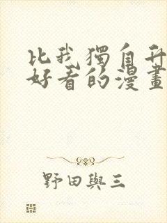 比我独自升级还好看的漫画