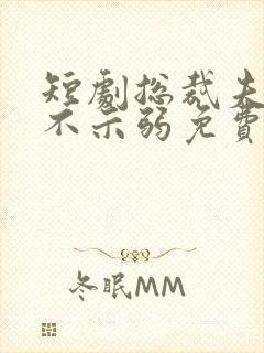 短剧总裁夫人从不示弱免费观看全集