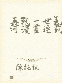 再战一世气冲星河漫画连载