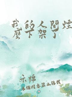 我的人间烟火怎么下架了