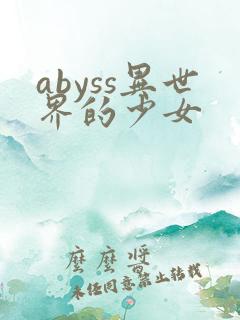 abyss异世界的少女