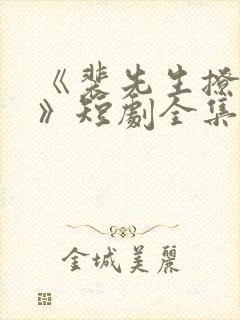 《裴先生撩上瘾》短剧全集免费观看