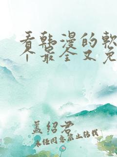 看韩漫的软件哪个最全又免费