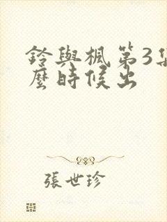 铃与枫第3集什么时候出