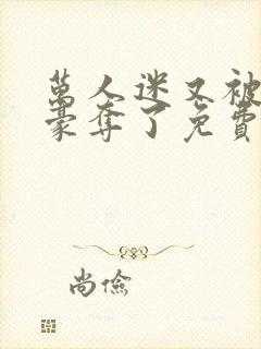 万人迷又被强取豪夺了免费阅读